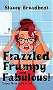 Frazzled, Frumpy and Fabulous!