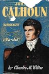 John C. Calhoun: Nationalist, 1782-1828 John C. Calhoun: Nationalist, 1782-1828
