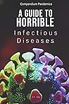 Compendium Pandemica: A Guide to Horrible Infectious Diseases Compendium Pandemica: A Guide to Horrible Infectious Diseases