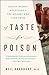 A Taste for Poison: Eleven Deadly Molecules and the Killers Who Used Them
