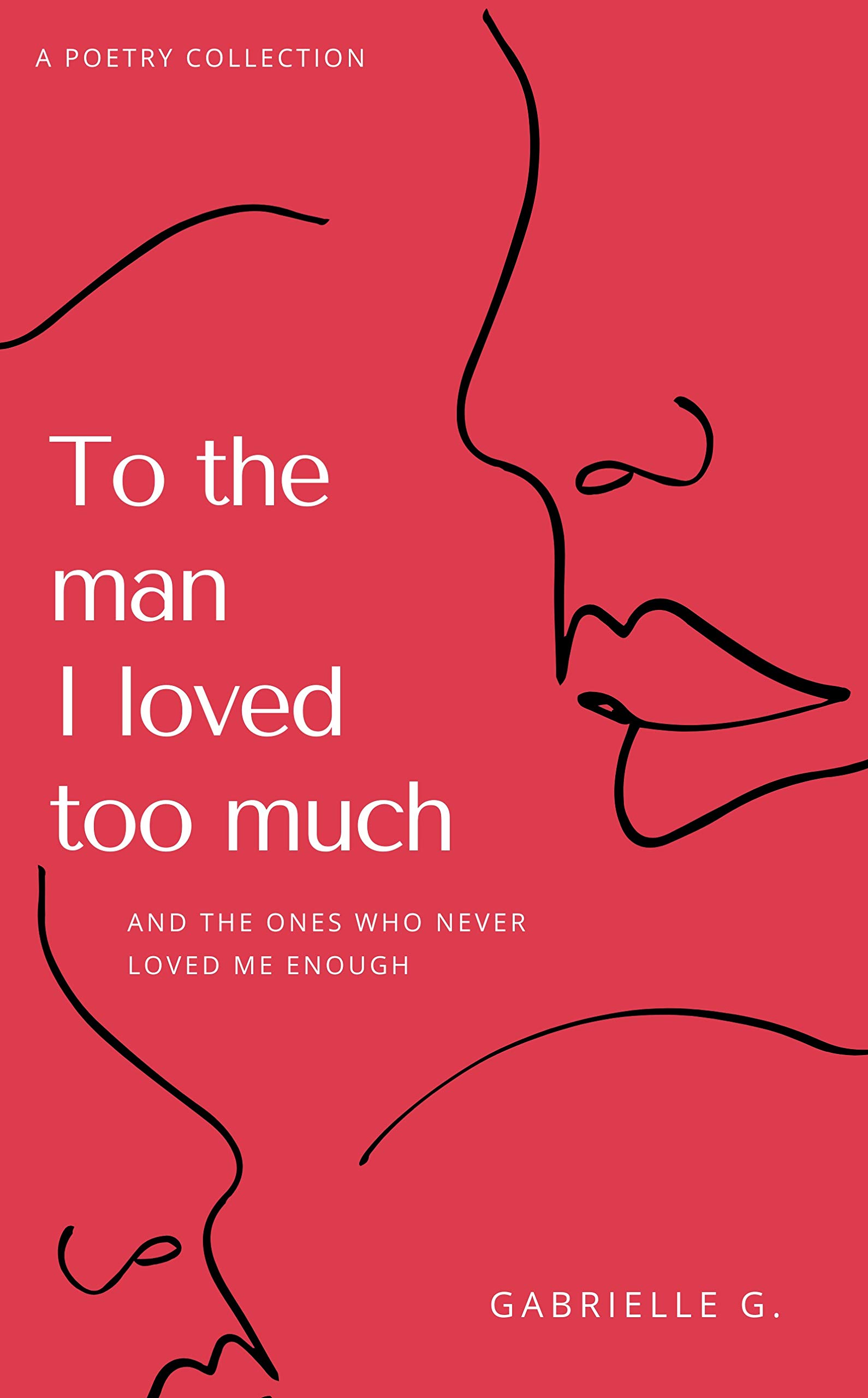To the Man I loved Too Much: And the Ones Who Never Loved Me Enough (Kindle Edition)