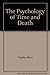 The Psychology of Time and Death by Steve Chaplin
