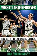 Wish It Lasted Forever: Life with the Larry Bird Celtics