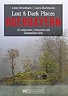 Oberbayern: 33 vergessene, verlassene und unheimliche Orte (Lost & Dark Places) Oberbayern: 33 vergessene, verlassene und unheimliche Orte (Lost & Dark Places)