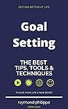 The Best Goal Setting Tips, Tool & Techniques.: How To Live The Life That You Really Want