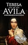Teresa of Avila: A Life from Beginning to End (Biographies of Christians)