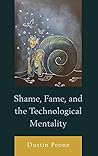 Shame, Fame, and the Technological Mentality Shame, Fame, and the Technological Mentality