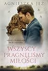 Wszyscy pragnęliśmy miłości by Agnieszka Jeż