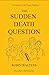 The Sudden Death Question: ...