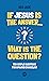If Jesus is the answer, wha...
