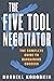 The Five Tool Negotiator: The Complete Guide to Bargaining Success