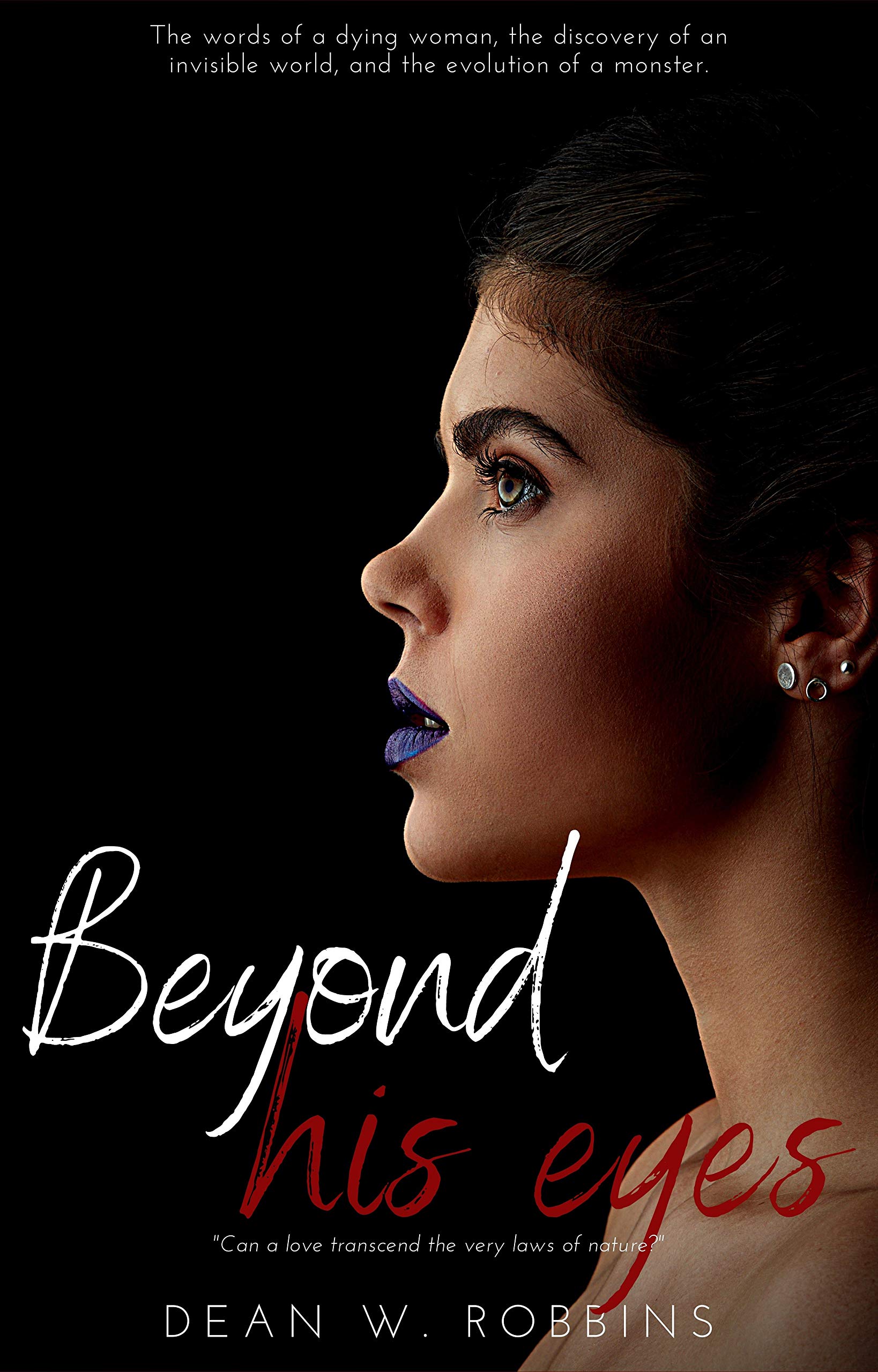 BEYOND HIS EYES: A short romance novel that deals with: the words of a dying woman, the discovery of an invisible world, and the evolution of a monster ... successful, motivated and unstoppable.) (Kindle Edition)