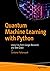 Quantum Machine Learning with Python: Using Cirq from Google Research and IBM Qiskit