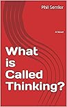 What is Called Thinking?: A Novel What is Called Thinking?: A Novel