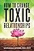 How To Change Toxic Relatio...