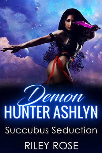 Demon Hunter Ashlyn: Succubus Seduction (Sexy Demon Hunter #2)