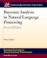 Bayesian Analysis in Natural Language Processing (Synthesis Lectures on Human Language Technologies) Bayesian Analysis in Natural Language Processing (Synthesis Lectures on Human Language Technologies)