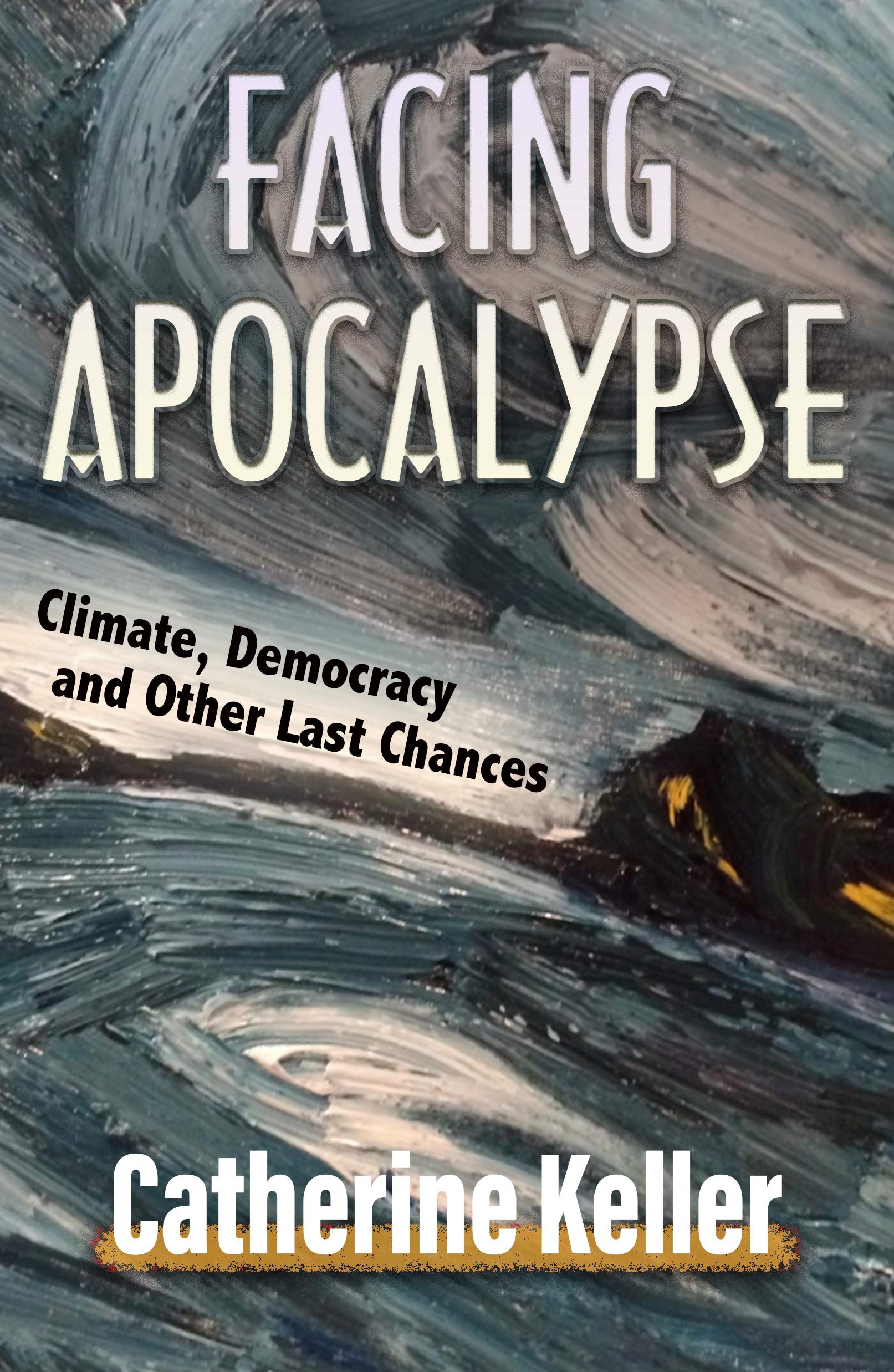 Facing Apocalypse: Climate, Democracy and Other Last Chances (Paperback)