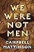 We Were Not Men by Campbell Mattinson