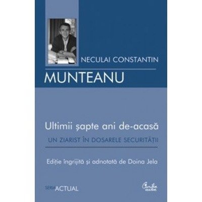 Ultimii șapte ani de-acasă. Un ziarist în dosarele Securității