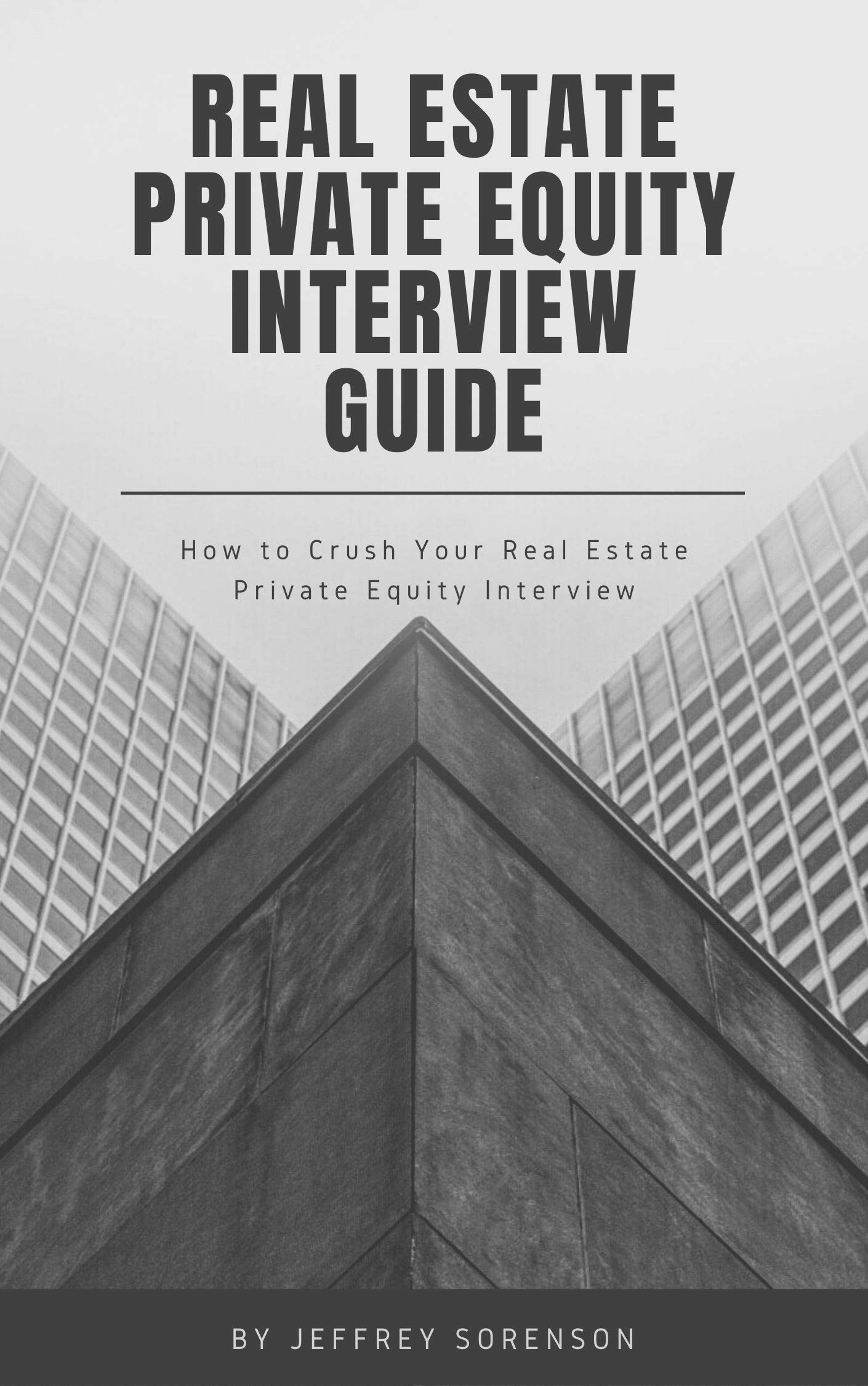 Real Estate Private Equity Interview Guide: How to Crush Your Real Estate Private Equity Interview (Kindle Edition)