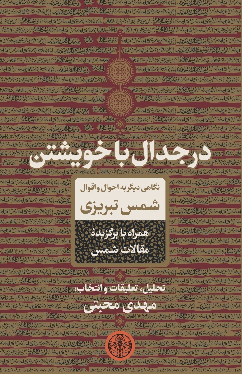در جدال با خویشتن: نگاهی دیگر به احوال و اقوال شمس تبریزی همراه با برگزیدۀ مقالات شمس