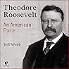 Theodore Roosevelt: An American Force