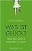 Was ist Glück?: Über das Ge...