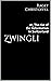 Zwingli: or, The rise of the Reformation in Switzerland