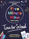 Five Minute Mum: Time For School: Easy, fun five-minute games to support Reception and Key Stage 1 children through their first years at school Five Minute Mum: Time For School: Easy, fun five-minute games to support Reception and Key Stage 1 children through their first years at school