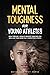 Mental Toughness For Young Athletes: Eight Proven 5-Minute Mindset Exercises For Kids And Teens Who Play Competitive Sports