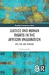 Justice and Human Rights in the African Imagination: We, Too, Are Humans (Routledge Contemporary Africa)