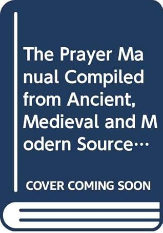The Prayer Manual Compiled from Ancient, Medieval and Modern Sources by Frederick B. MacNutt
