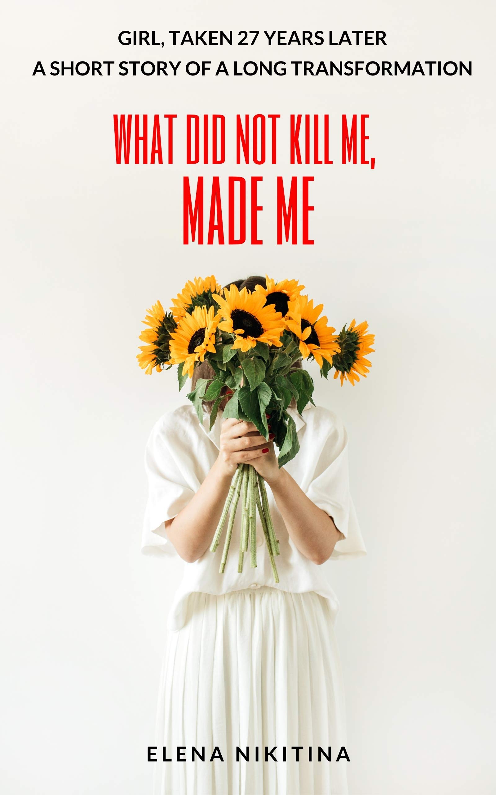 What Did Not Kill Me, Made Me (Kindle Edition)