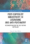 Post-Capitalist Subjectivity in Literature and Anti-Psychiatry: Reconceptualizing the Self Beyond Capitalism (Routledge Research in Psychology)