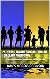 Pathways to Generational Wealth for Black Americans: Restorative Reparations and Financial Literacy Education (Growing and Maintaining Generational Wealth)