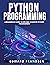 Python Programming: A Beginner's Guide to Become a Master Python Programmer