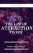 The Law of Attraction to you