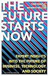 The Future Starts Now: Expert Insights into the Future of Business, Technology and Society