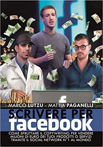 Scrivere per Facebook: come sfruttare il copywriting per vendere milioni di euro dei tuoi prodotti o servizi tramite il social network n°1 al mondo