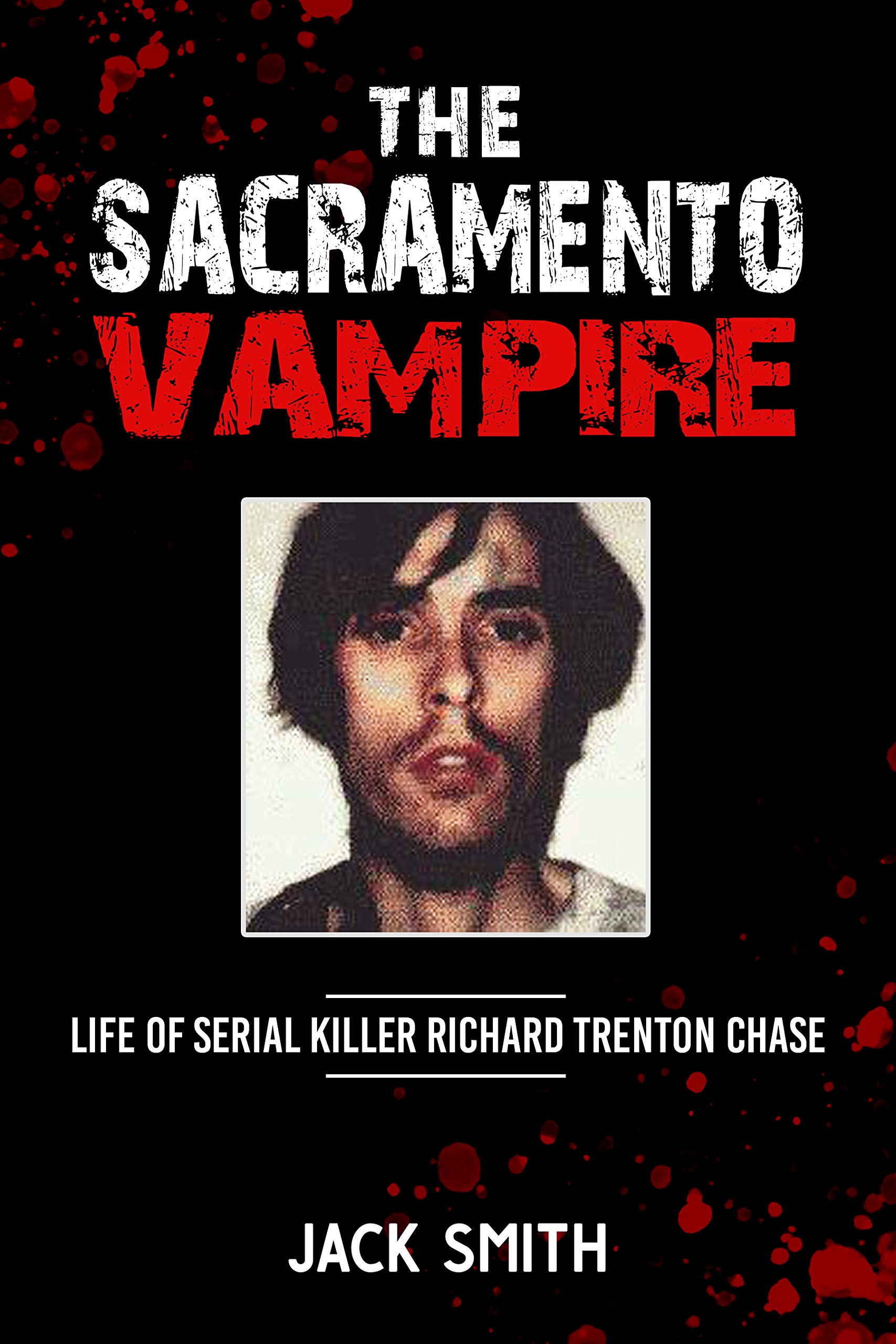 The Sacramento Vampire: Life of Serial Killer Richard Trenton Chase (Serial Killer True Crime Books Book 21)