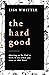 The Hard Good: Showing Up for God to Work in You When You Want to Shut Down