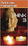 THINK 3 : SIMPLIFYING COMPLEXITIES (Excellence Book 1) THINK 3 : SIMPLIFYING COMPLEXITIES (Excellence Book 1)