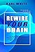 REWIRE YOUR BRAIN: The Inst...