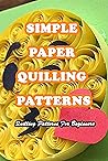 Simple Paper Quilling Patterns: Quilling Patterns For Beginners: Paper Quilling Ideas