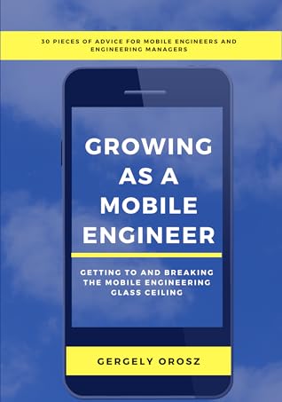 Growing As a Mobile Engineer by Gergely  Orosz