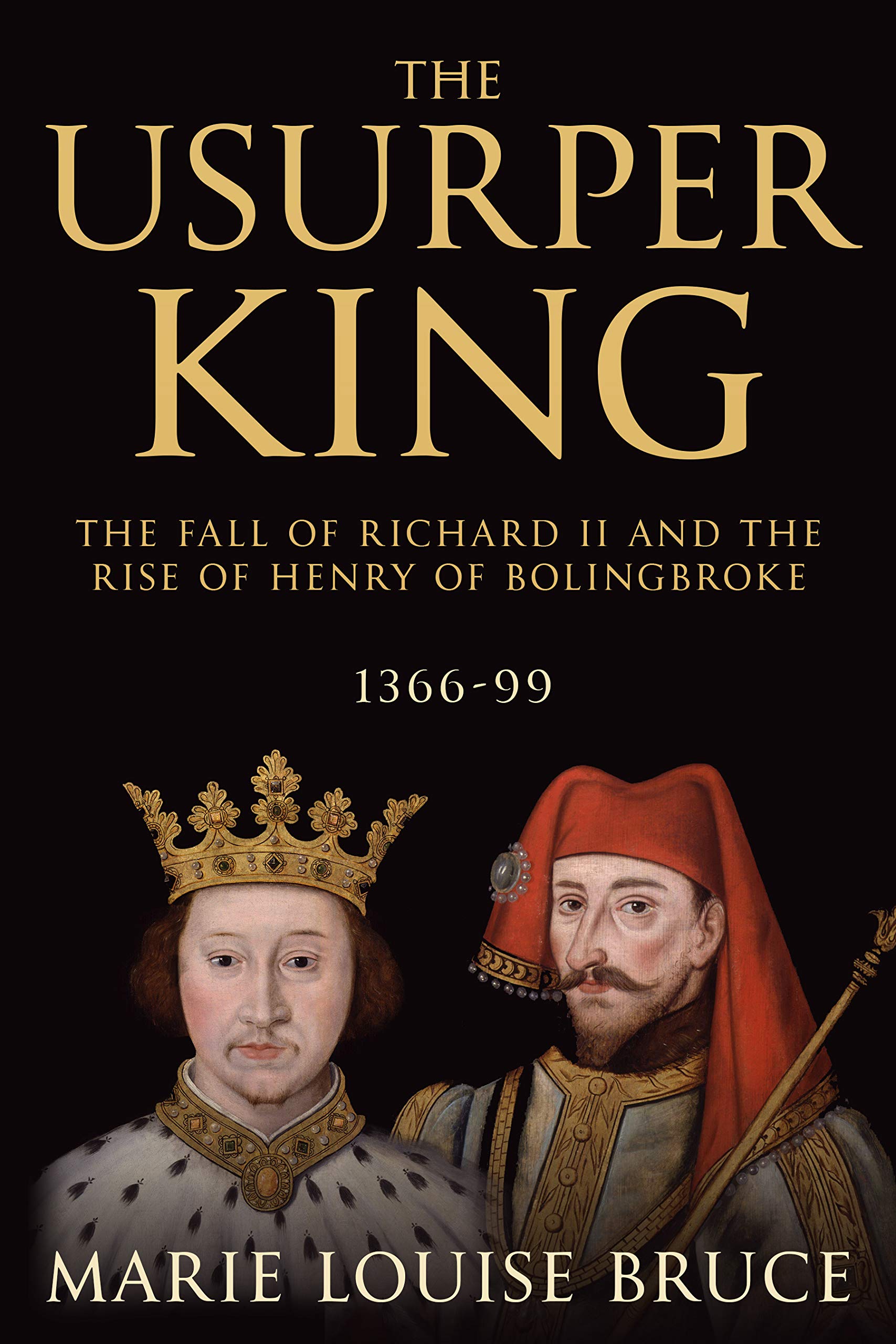 The Usurper King: The Fall of Richard II and the Rise of Henry of Bolingbroke, 1366-99 (Kindle Edition)