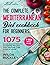 The Complete Mediterranean Diet Cookbook for Beginners: 1075 Quick & Easy Mouth-watering Recipes That Anyone Can Cook at Home | 6-Week Meal Plan