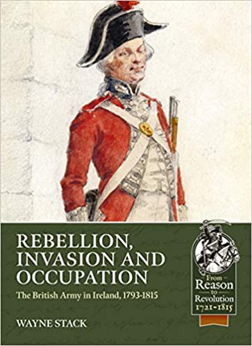 Rebellion, Invasion and Occupation: The British Army in Ireland, 1793-1815