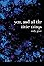 You, and All The Little Things